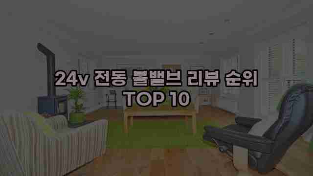 24v 전동 볼밸브 리뷰 순위 TOP 10