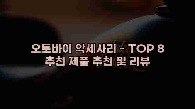 오토바이 악세사리 - TOP 8 추천 제품 추천 및 리뷰