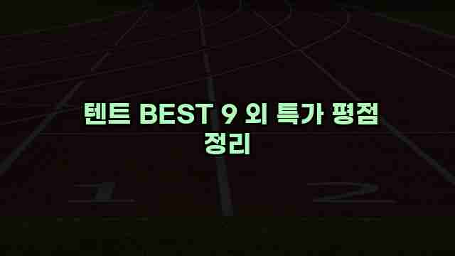  텐트 BEST 9 외 특가 평점 정리