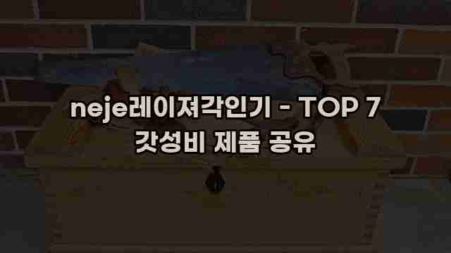 neje레이져각인기 - TOP 7 갓성비 제품 공유