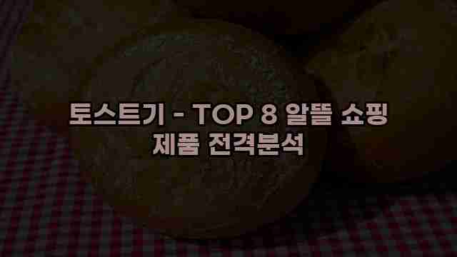 토스트기 - TOP 8 알뜰 쇼핑 제품 전격분석