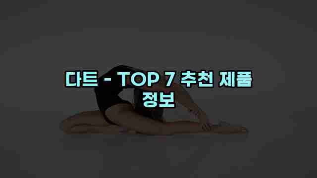 다트 - TOP 7 추천 제품 정보