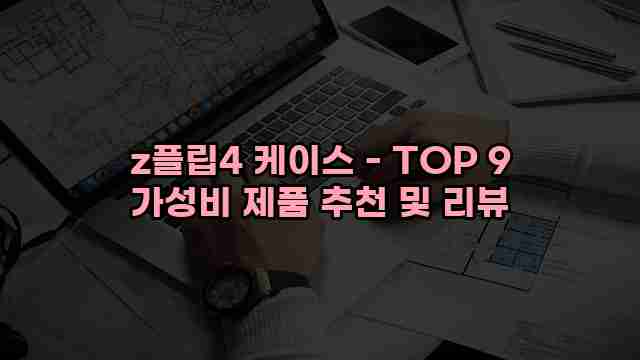 z플립4 케이스 - TOP 9 가성비 제품 추천 및 리뷰