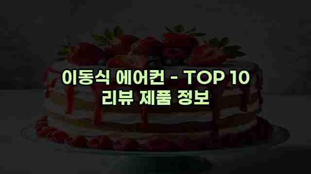 이동식 에어컨 - TOP 10 리뷰 제품 정보