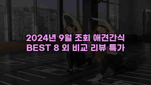 2024년 9월 조회 애견간식 BEST 8 외 비교 리뷰 특가