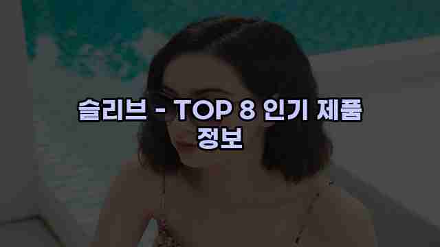 슬리브 - TOP 8 인기 제품 정보