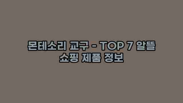 몬테소리 교구 - TOP 7 알뜰 쇼핑 제품 정보