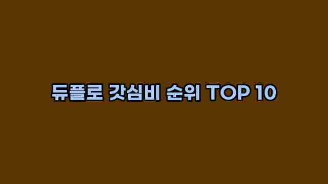 듀플로 갓심비 순위 TOP 10