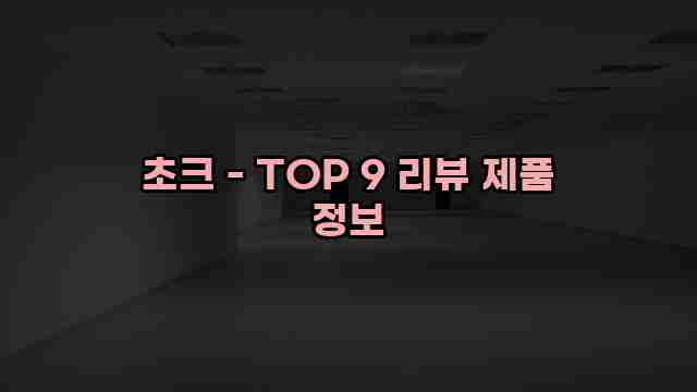 초크 - TOP 9 리뷰 제품 정보