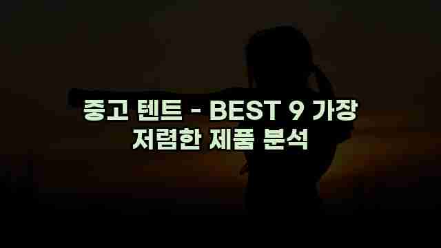 중고 텐트 - BEST 9 가장 저렴한 제품 분석