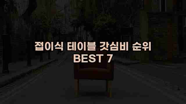 접이식 테이블 갓심비 순위 BEST 7