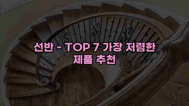 선반 - TOP 7 가장 저렴한 제품 추천