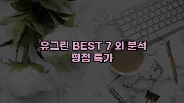  유그린 BEST 7 외 분석 평점 특가