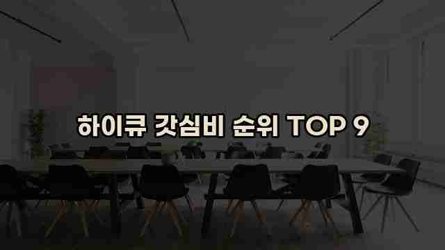 하이큐 갓심비 순위 TOP 9