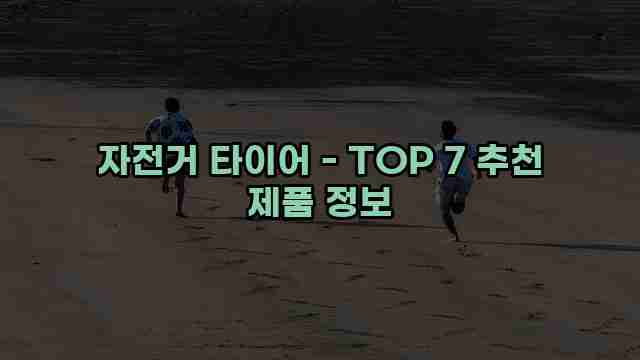 자전거 타이어 - TOP 7 추천 제품 정보