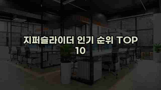 지퍼슬라이더 인기 순위 TOP 10