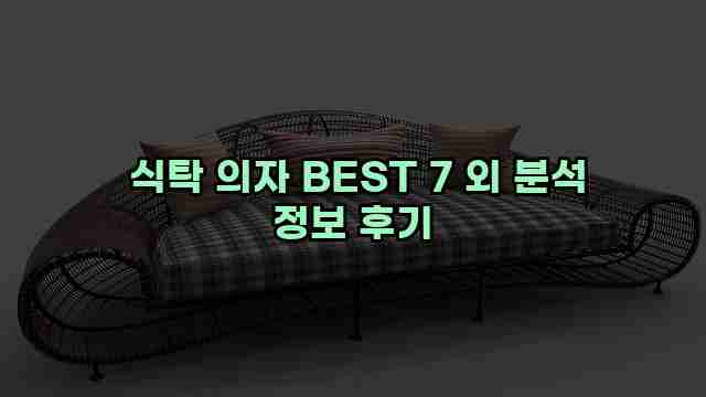  식탁 의자 BEST 7 외 분석 정보 후기