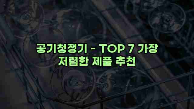 공기청정기 - TOP 7 가장 저렴한 제품 추천