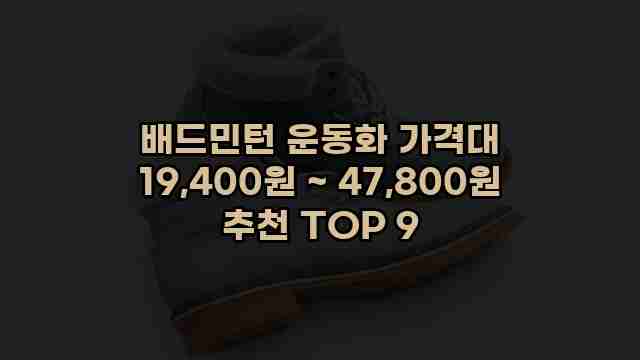 배드민턴 운동화 가격대 19,400원 ~ 47,800원 추천 TOP 9