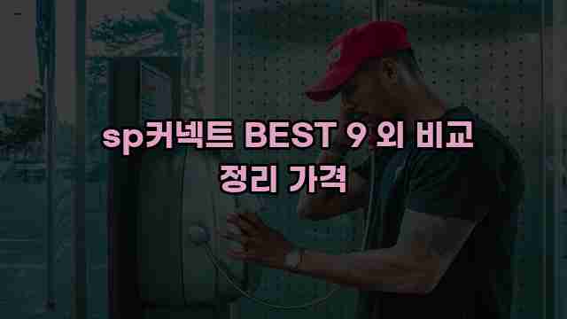  sp커넥트 BEST 9 외 비교 정리 가격