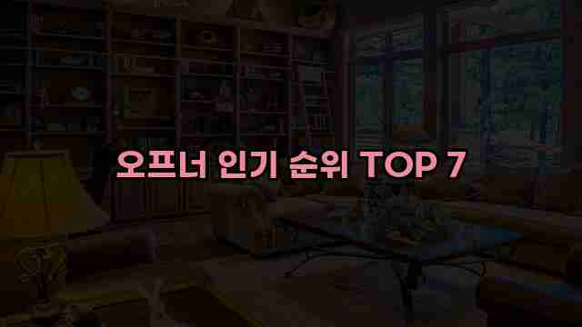 오프너 인기 순위 TOP 7