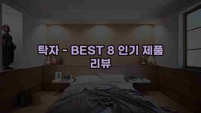 탁자 - BEST 8 인기 제품 리뷰