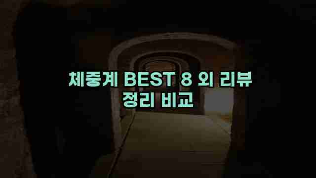  체중계 BEST 8 외 리뷰 정리 비교