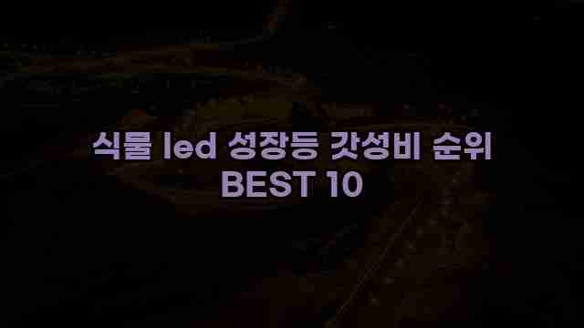 식물 led 성장등 갓성비 순위 BEST 10