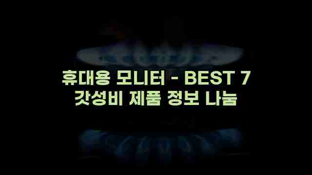 휴대용 모니터 - BEST 7 갓성비 제품 정보 나눔