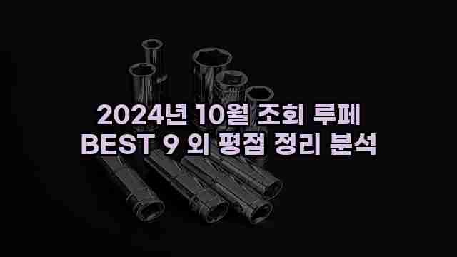 2024년 10월 조회 루페 BEST 9 외 평점 정리 분석