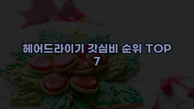 헤어드라이기 갓심비 순위 TOP 7