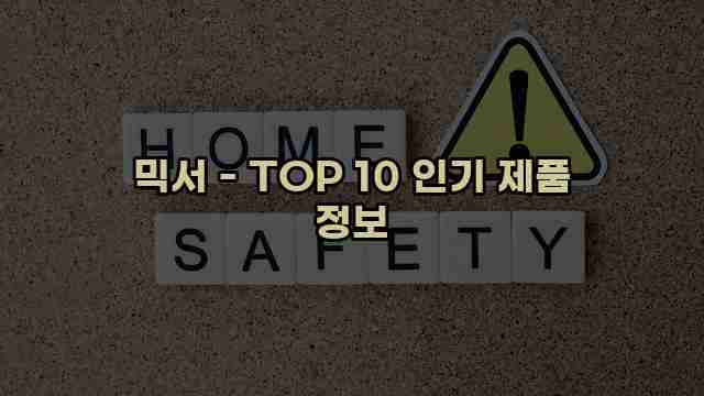 믹서 - TOP 10 인기 제품 정보