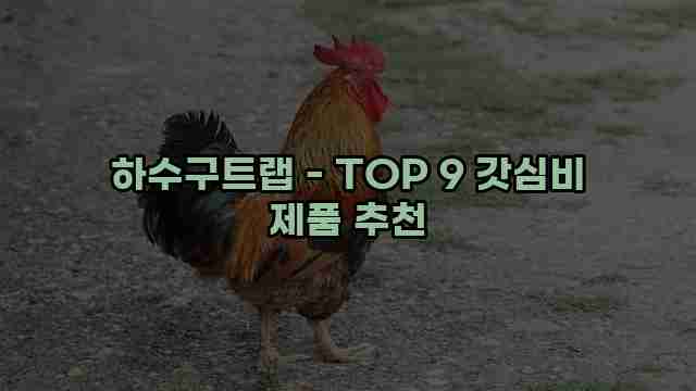 하수구트랩 - TOP 9 갓심비 제품 추천