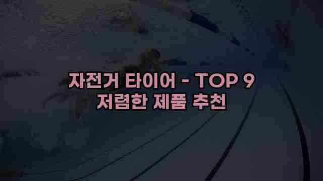 자전거 타이어 - TOP 9 저렴한 제품 추천