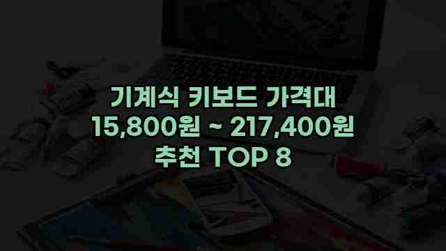 기계식 키보드 가격대 15,800원 ~ 217,400원 추천 TOP 8