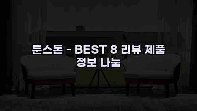 룬스톤 - BEST 8 리뷰 제품 정보 나눔