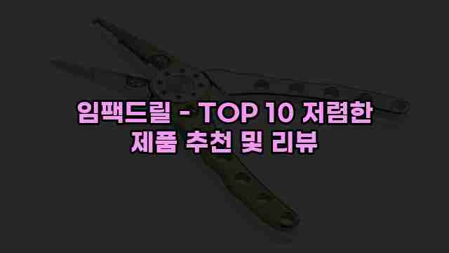 임팩드릴 - TOP 10 저렴한 제품 추천 및 리뷰