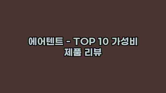 에어텐트 - TOP 10 가성비 제품 리뷰