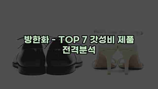 방한화 - TOP 7 갓성비 제품 전격분석