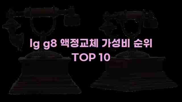 lg g8 액정교체 가성비 순위 TOP 10