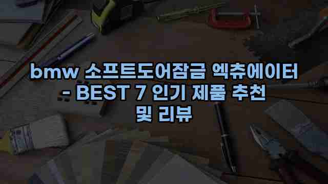 bmw 소프트도어잠금 엑츄에이터 - BEST 7 인기 제품 추천 및 리뷰