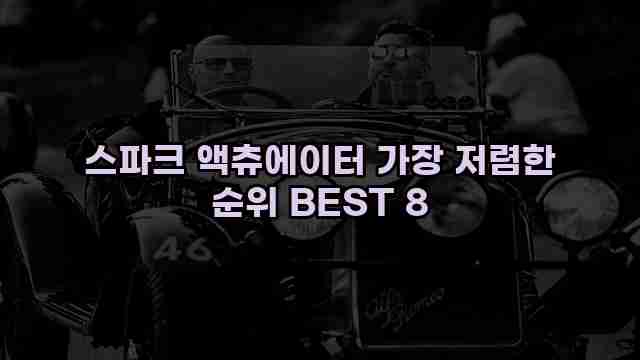 스파크 액츄에이터 가장 저렴한 순위 BEST 8