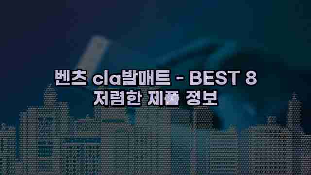 벤츠 cla발매트 - BEST 8 저렴한 제품 정보