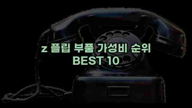 z 플립 부품 가성비 순위 BEST 10