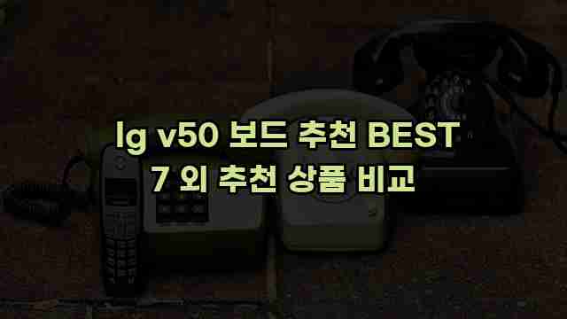  lg v50 보드 추천 BEST 7 외 추천 상품 비교