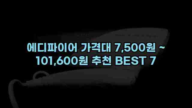 에디파이어 가격대 7,500원 ~ 101,600원 추천 BEST 7