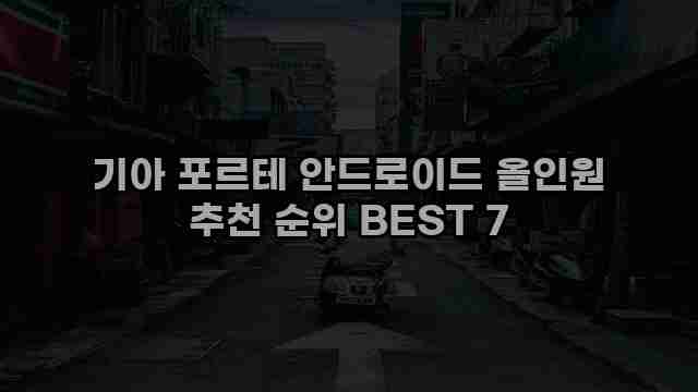 기아 포르테 안드로이드 올인원 추천 순위 BEST 7