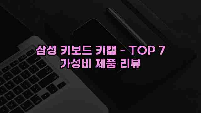 삼성 키보드 키캡 - TOP 7 가성비 제품 리뷰