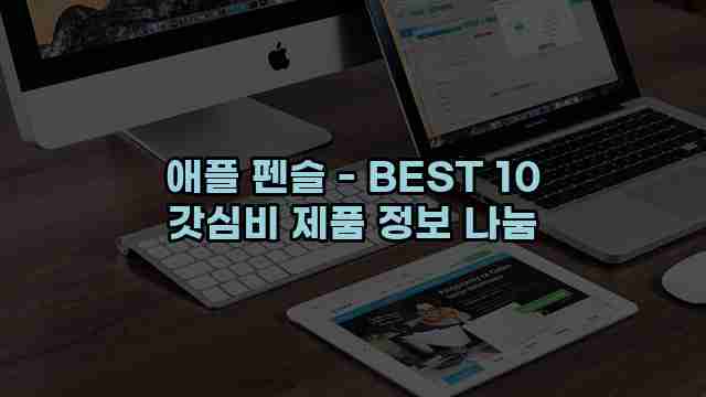 애플 펜슬 - BEST 10 갓심비 제품 정보 나눔