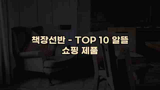 책장선반 - TOP 10 알뜰 쇼핑 제품 